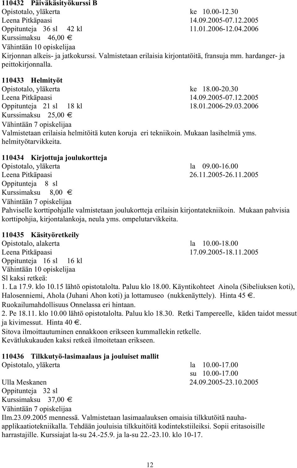 2005 Oppitunteja 21 sl 18 kl 18.01.2006-29.03.2006 Kurssimaksu 25,00 Valmistetaan erilaisia helmitöitä kuten koruja eri tekniikoin. Mukaan lasihelmiä yms. helmityötarvikkeita.