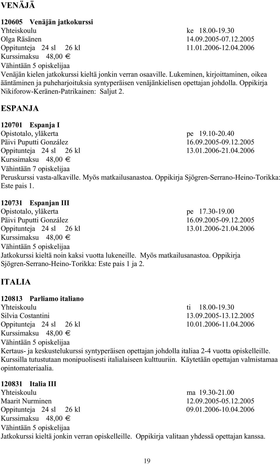 Lukeminen, kirjoittaminen, oikea ääntäminen ja puheharjoituksia syntyperäisen venäjänkielisen opettajan johdolla. Oppikirja Nikiforow-Keränen-Patrikainen: Saljut 2.