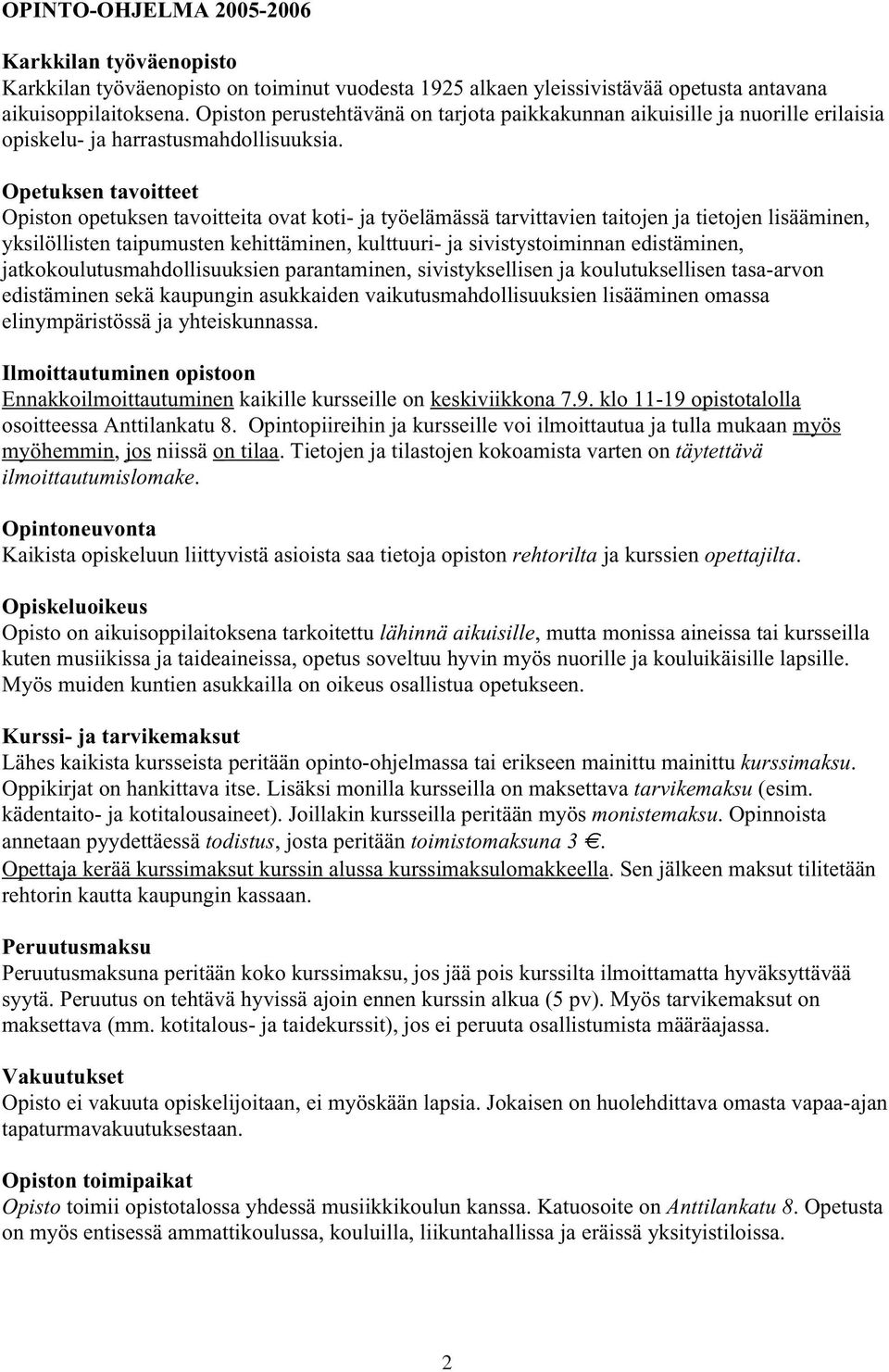 Opetuksen tavoitteet Opiston opetuksen tavoitteita ovat koti- ja työelämässä tarvittavien taitojen ja tietojen lisääminen, yksilöllisten taipumusten kehittäminen, kulttuuri- ja sivistystoiminnan