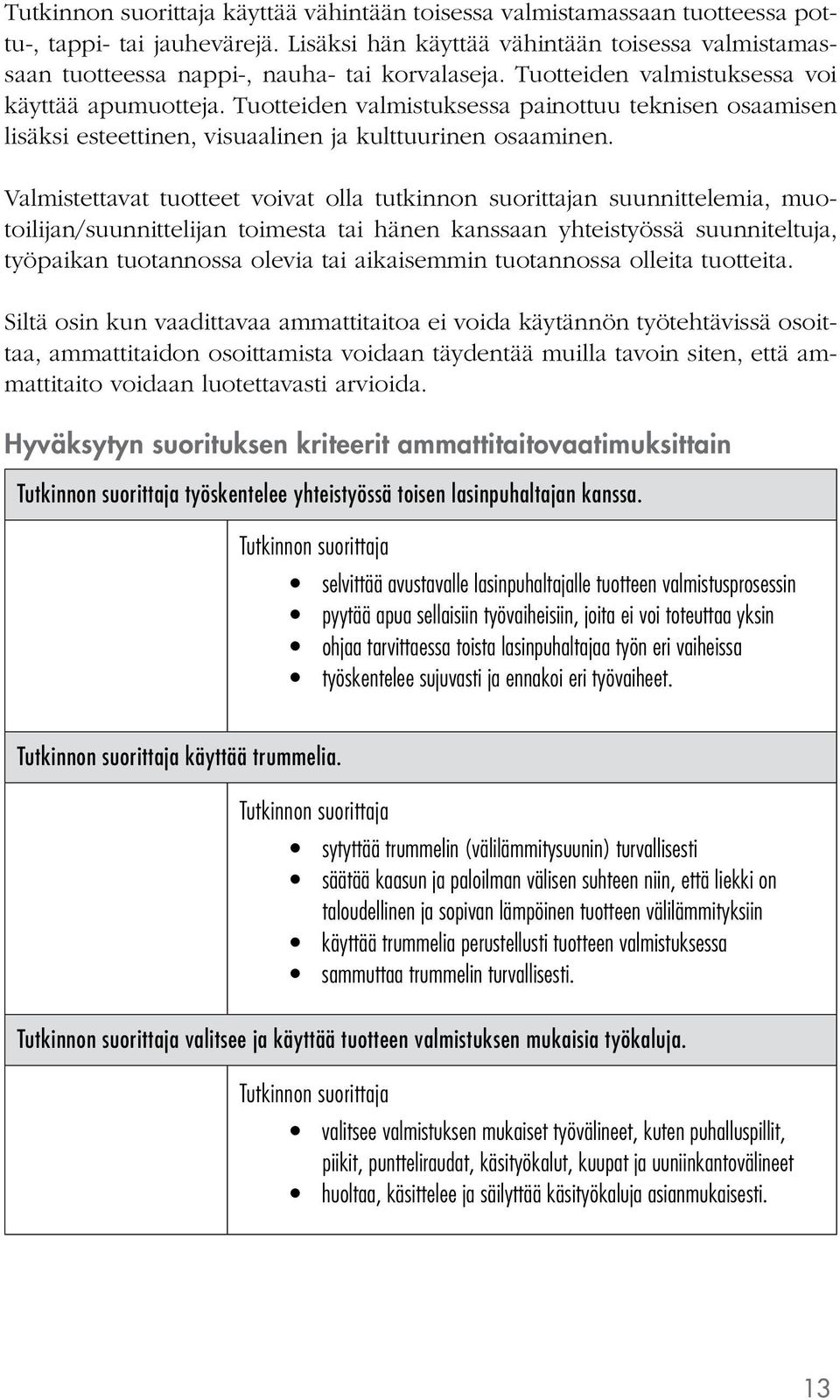 Valmistettavat tuotteet voivat olla tutkinnon suorittajan suunnittelemia, muotoilijan/suunnittelijan toimesta tai hänen kanssaan yhteistyössä suunniteltuja, työpaikan tuotannossa olevia tai