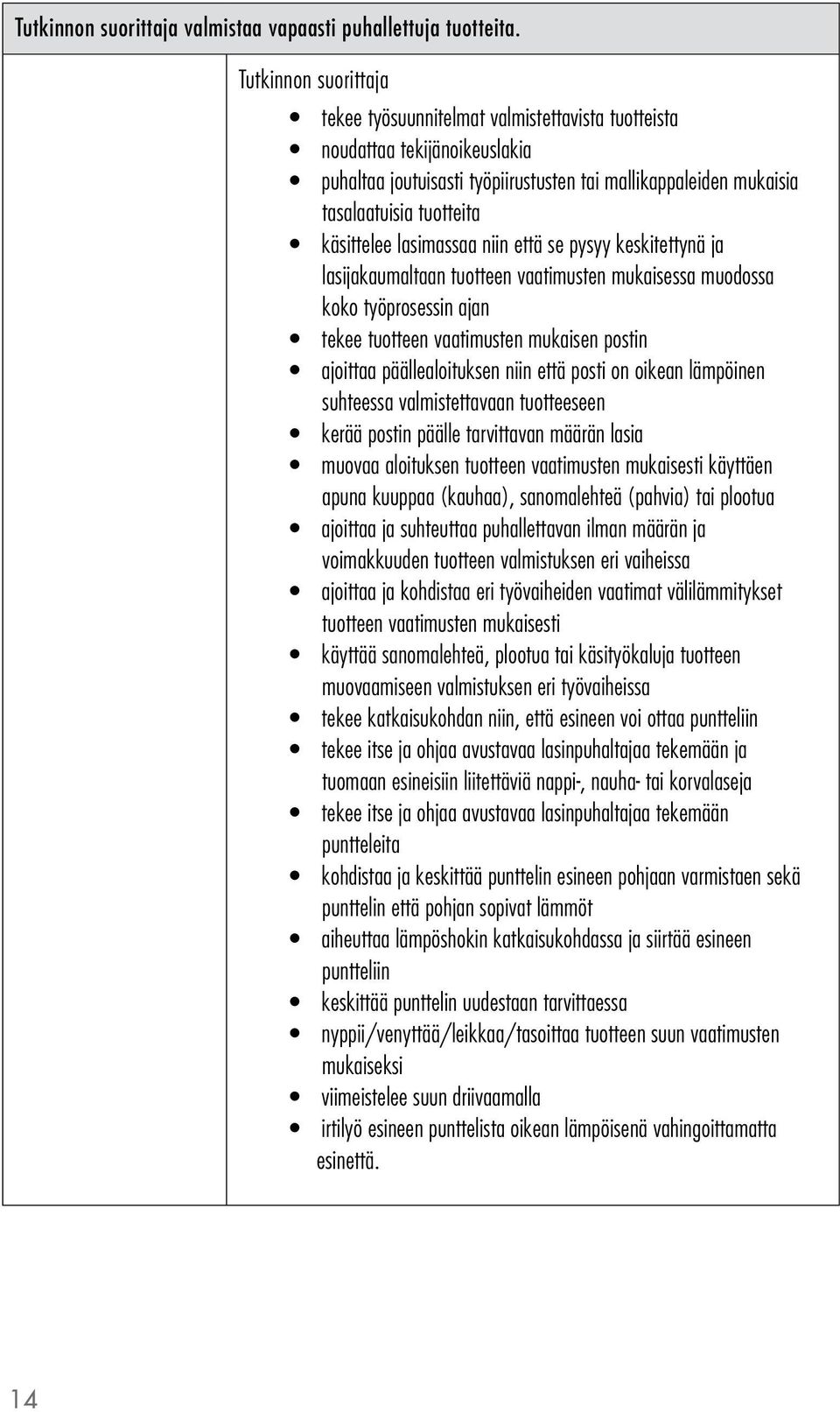 että se pysyy keskitettynä ja lasijakaumaltaan tuotteen vaatimusten mukaisessa muodossa koko työprosessin ajan tekee tuotteen vaatimusten mukaisen postin ajoittaa päällealoituksen niin että posti on