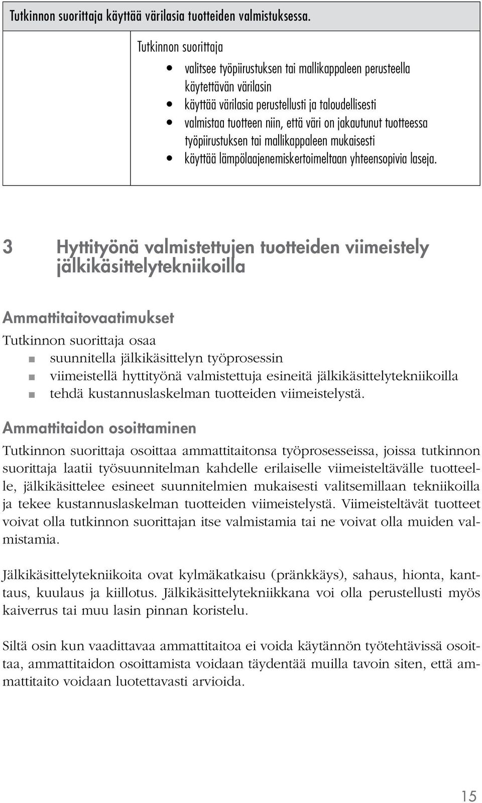 työpiirustuksen tai mallikappaleen mukaisesti käyttää lämpölaajenemiskertoimeltaan yhteensopivia laseja.