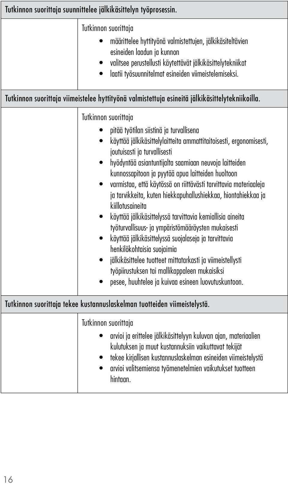 viimeistelee hyttityönä valmistettuja esineitä jälkikäsittelytekniikoilla.