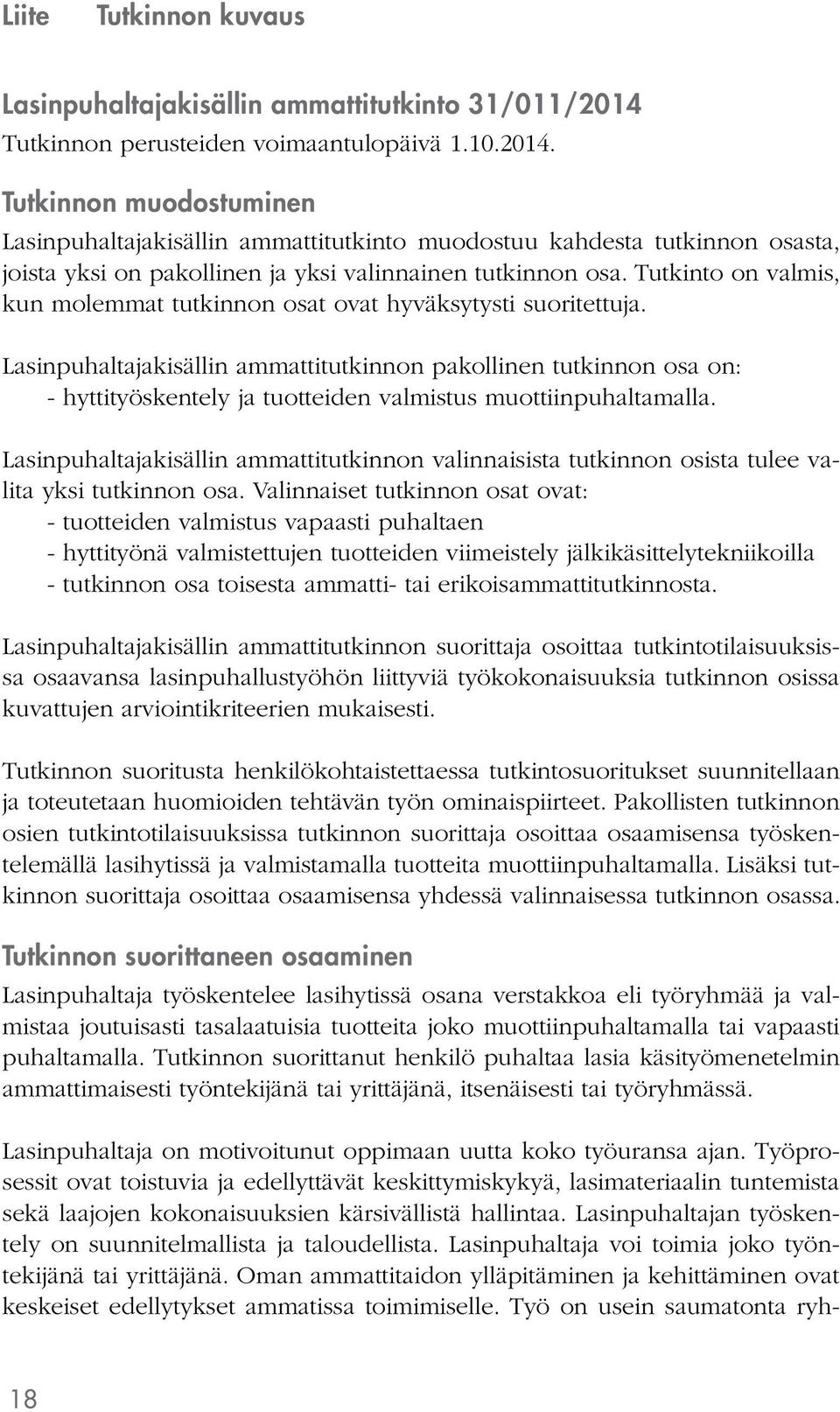 Tutkinnon muodostuminen Lasinpuhaltajakisällin ammattitutkinto muodostuu kahdesta tutkinnon osasta, joista yksi on pakollinen ja yksi valinnainen tutkinnon osa.