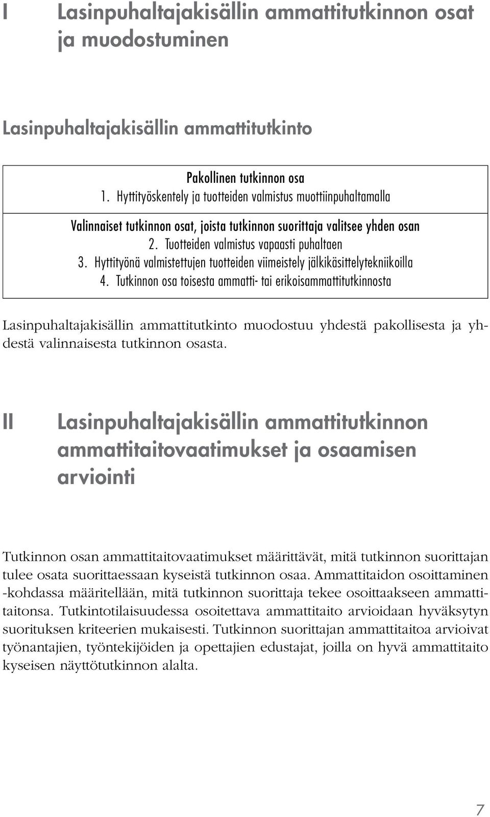 Hyttityönä valmistettujen tuotteiden viimeistely jälkikäsittelytekniikoilla 4.