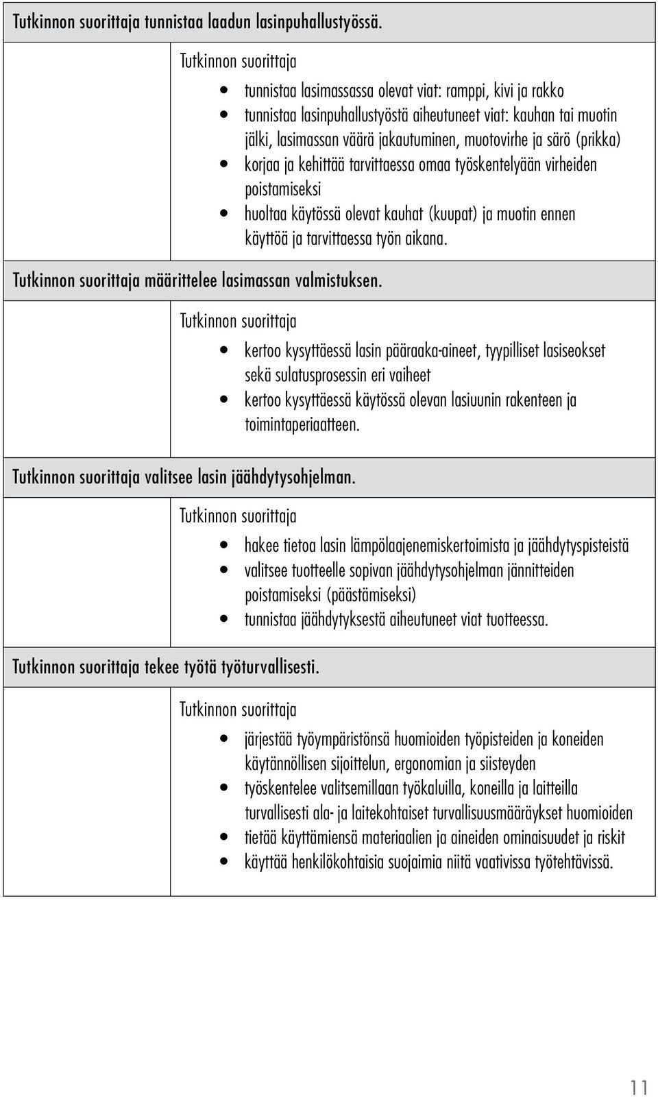 kehittää tarvittaessa omaa työskentelyään virheiden poistamiseksi huoltaa käytössä olevat kauhat (kuupat) ja muotin ennen käyttöä ja tarvittaessa työn aikana.