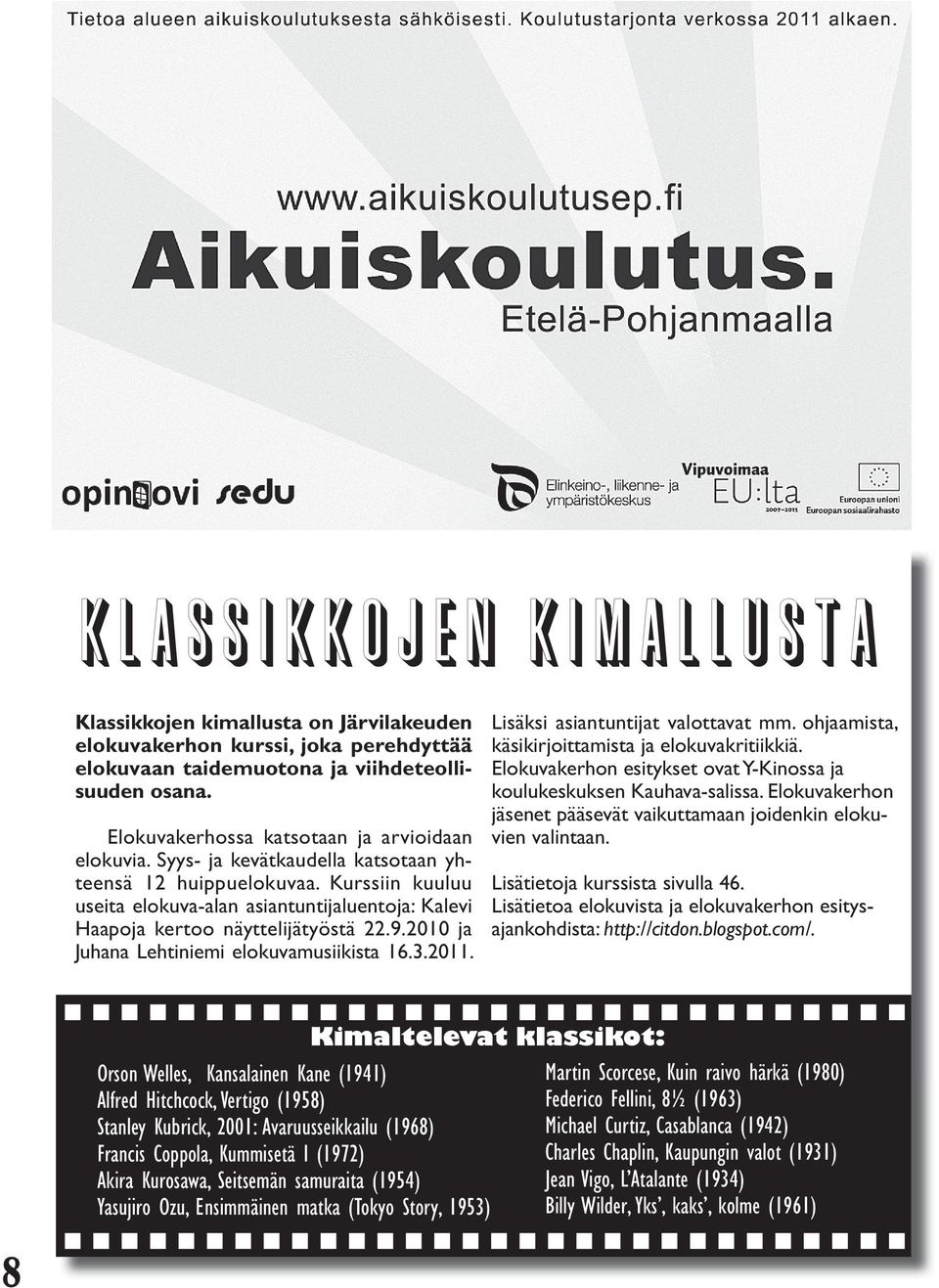 urssiin kuuluu useita elokuva-alan asiantuntijaluentoja: alevi Haapoja kertoo näyttelijätyöstä 22.9.2010 ja Juhana Lehtiniemi elokuvamusiikista 16.3.2011. Lisäksi asiantuntijat valottavat mm.