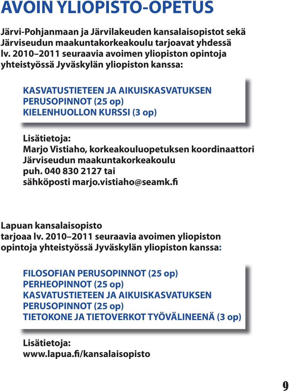 korkeakouluopetuksen koordinaattori Järviseudun maakuntakorkeakoulu puh. 040 830 2127 tai sähköposti marjo.vistiaho@seamk.fi Lapuan kansalaisopisto tarjoaa lv.