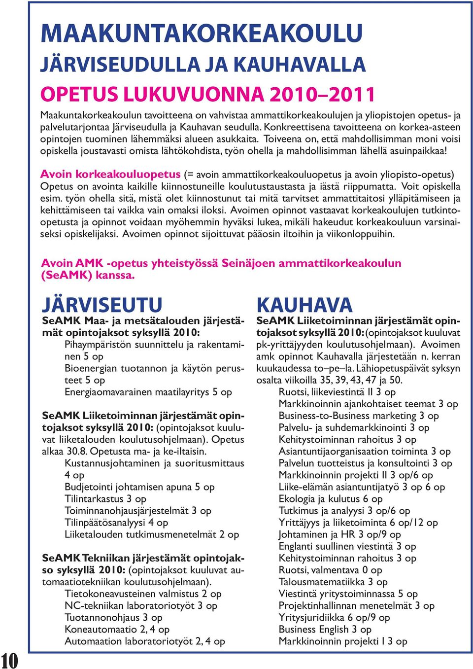 oiveena on, että mahdollisimman moni voisi opiskella joustavasti omista lähtökohdista, työn ohella ja mahdollisimman lähellä asuinpaikkaa!