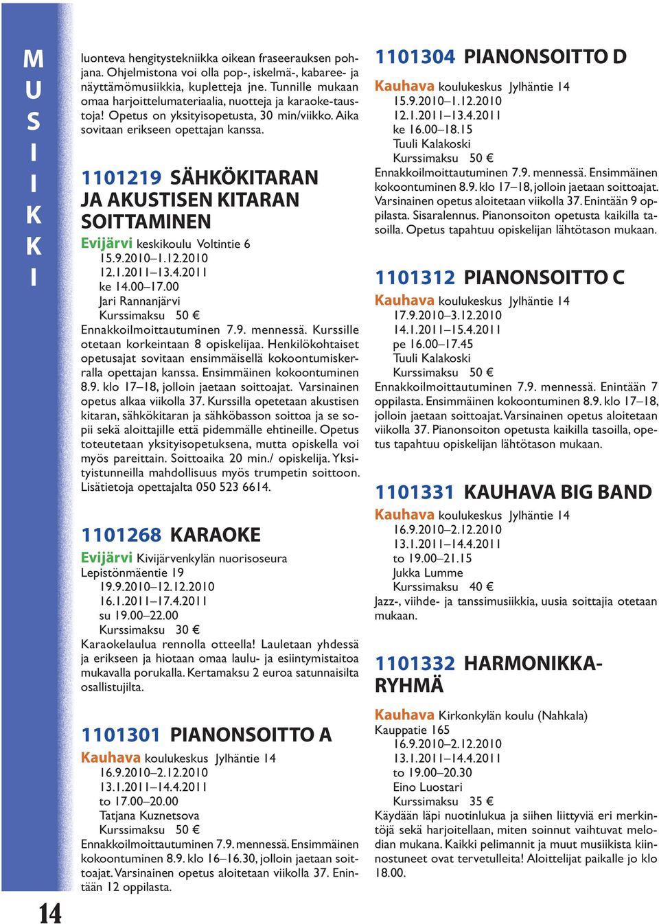 1101219 SÄHÖRN J SSN RN SOMNN vijärvi keskikoulu Voltintie 6 ke 14.00 17.00 Jari Rannanjärvi nnakkoilmoittautuminen 7.9. mennessä. urssille otetaan korkeintaan 8 opiskelijaa.