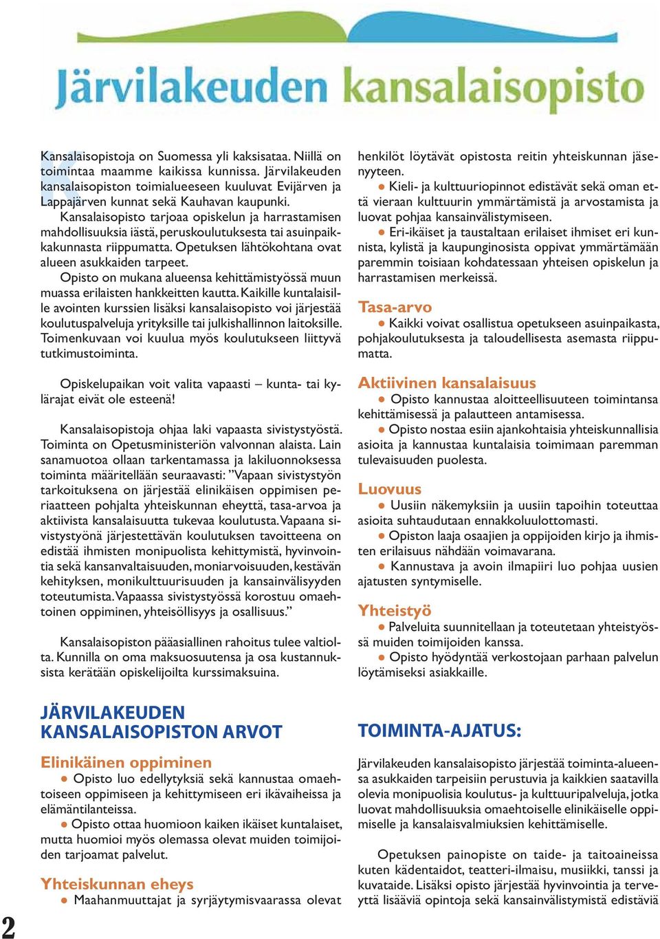 ansalaisopisto tarjoaa opiskelun ja harrastamisen mahdollisuuksia iästä, peruskoulutuksesta tai asuinpaikkakunnasta riippumatta. Opetuksen lähtökohtana ovat alueen asukkaiden tarpeet.