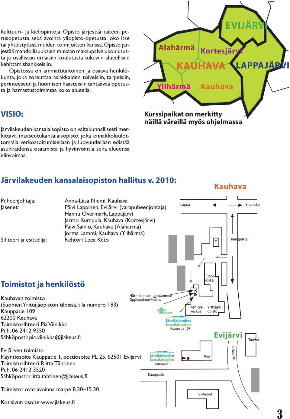 Opistossa on ammattitaitoinen ja osaava henkilökunta, joka toteuttaa asiakkaiden toiveisiin, tarpeisiin, perinteeseen ja huomisen haasteisiin tähtäävää opetusta ja harrastustoimintaa koko alueella.