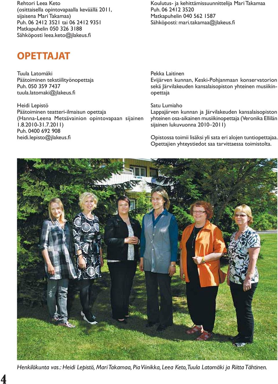 050 359 7437 tuula.latomaki@jlakeus.fi Heidi Lepistö Päätoiminen teatteri-ilmaisun opettaja (Hanna-Leena Metsävainion opintovapaan sijainen 1.8.2010-31.7.2011) Puh. 0400 692 908 heidi.lepisto@jlakeus.