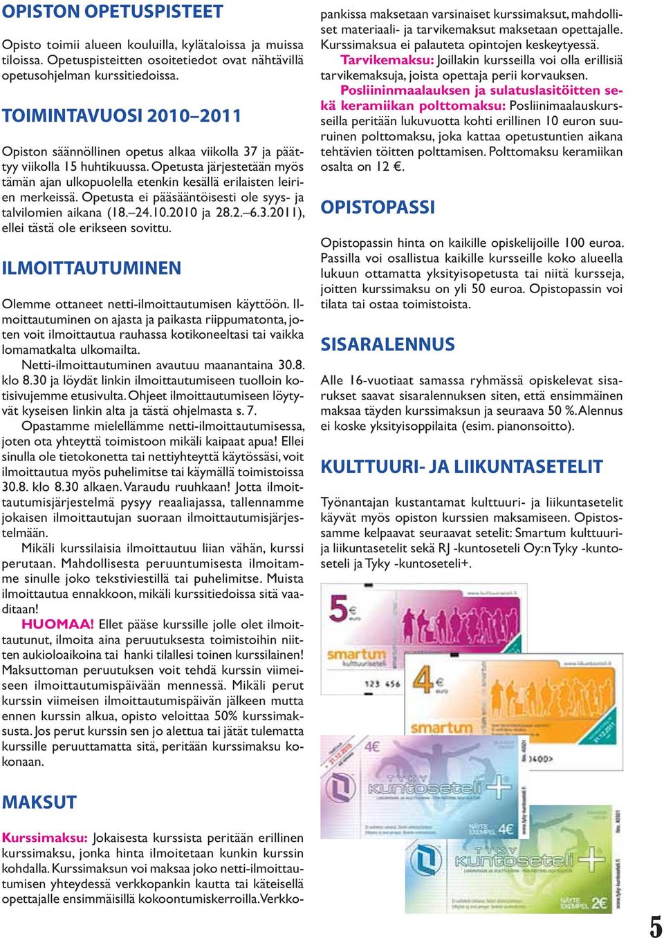 Opetusta ei pääsääntöisesti ole syys- ja talvilomien aikana (18. 24.10.2010 ja 28.2. 6.3.2011), ellei tästä ole erikseen sovittu. LMOMNN Olemme ottaneet netti-ilmoittautumisen käyttöön.