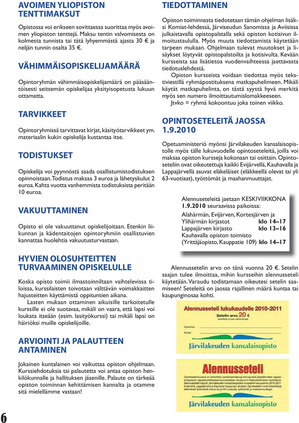 VÄHMMÄSOPSLJMÄÄRÄ Opintoryhmän vähimmäisopiskelijamäärä on pääsääntöisesti seitsemän opiskelijaa yksityisopetusta lukuun ottamatta. RV Opintoryhmissä tarvittavat kirjat, käsityötarvikkeet ym.