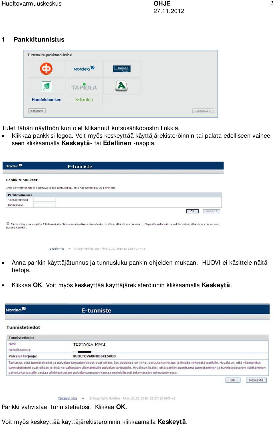 Anna pankin käyttäjätunnus ja tunnusluku pankin ohjeiden mukaan. HUOVI ei käsittele näitä tietoja. Klikkaa OK.