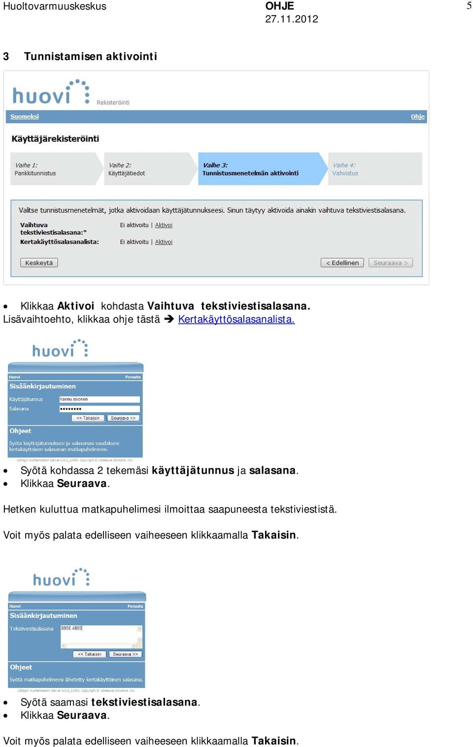 Klikkaa Seuraava. Hetken kuluttua matkapuhelimesi ilmoittaa saapuneesta tekstiviestistä.