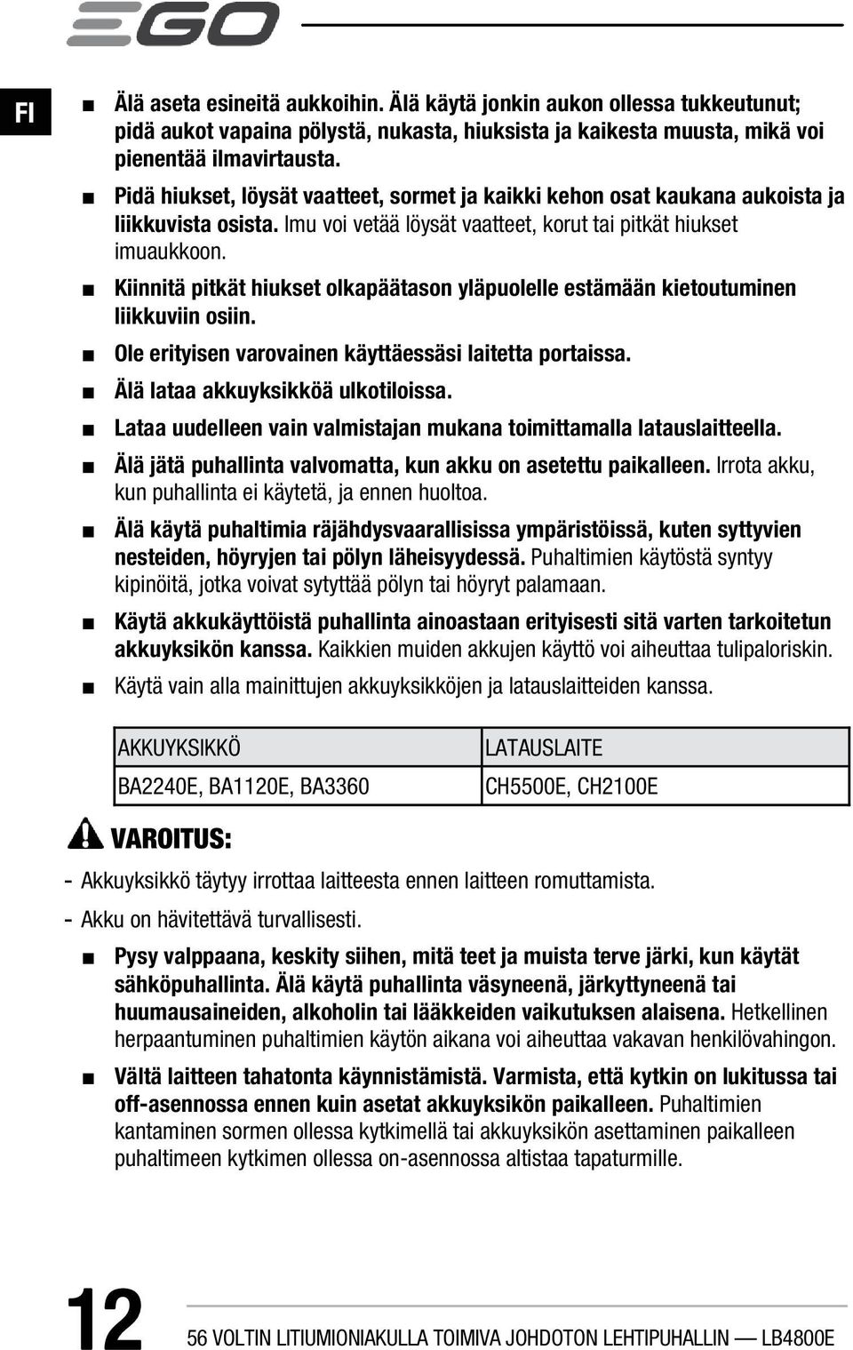 Kiinnitä pitkät hiukset olkapäätason yläpuolelle estämään kietoutuminen liikkuviin osiin. Ole erityisen varovainen käyttäessäsi laitetta portaissa. Älä lataa akkuyksikköä ulkotiloissa.