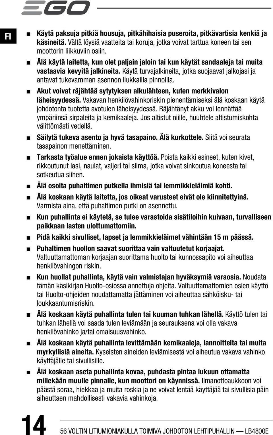 Käytä turvajalkineita, jotka suojaavat jalkojasi ja antavat tukevamman asennon liukkailla pinnoilla. Akut voivat räjähtää sytytyksen alkulähteen, kuten merkkivalon läheisyydessä.