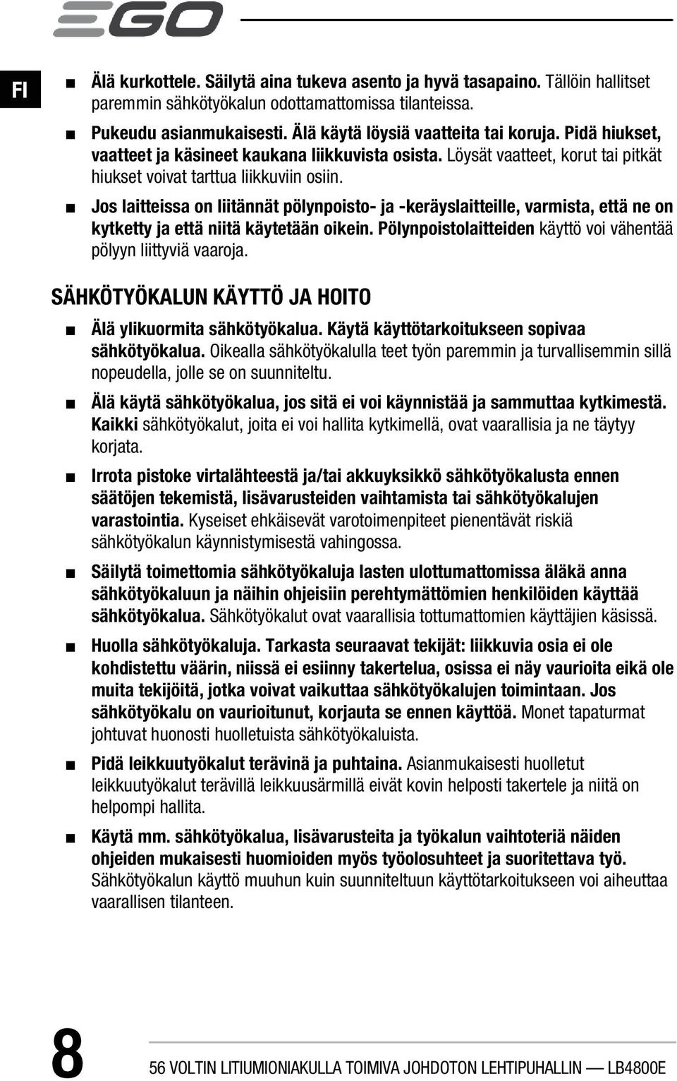 Jos laitteissa on liitännät pölynpoisto- ja -keräyslaitteille, varmista, että ne on kytketty ja että niitä käytetään oikein. Pölynpoistolaitteiden käyttö voi vähentää pölyyn liittyviä vaaroja.