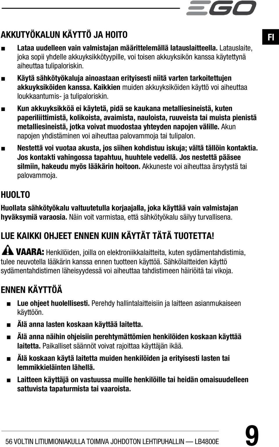 Käytä sähkötyökaluja ainoastaan erityisesti niitä varten tarkoitettujen akkuyksiköiden kanssa. Kaikkien muiden akkuyksiköiden käyttö voi aiheuttaa loukkaantumis- ja tulipaloriskin.