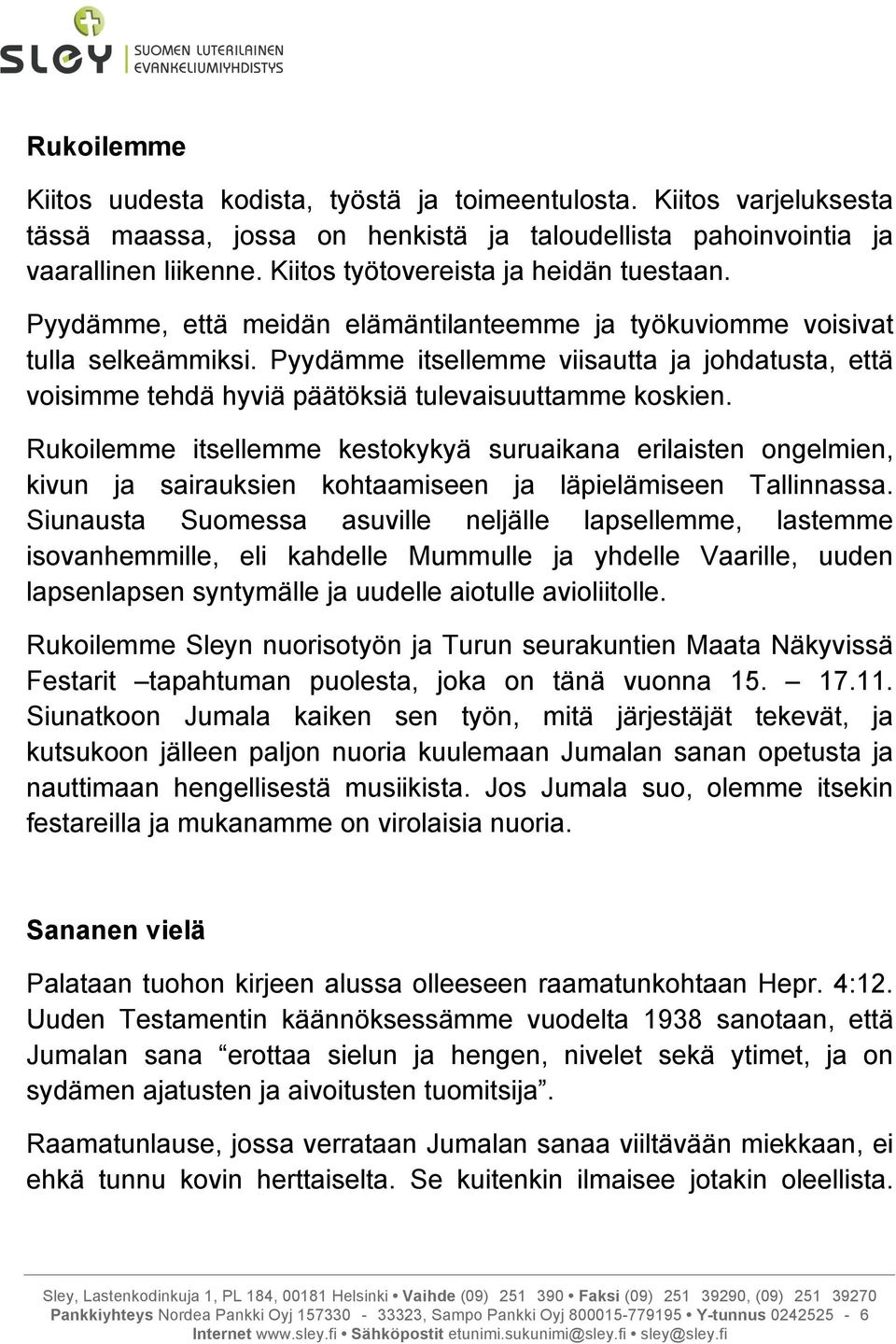 Pyydämme itsellemme viisautta ja johdatusta, että voisimme tehdä hyviä päätöksiä tulevaisuuttamme koskien.