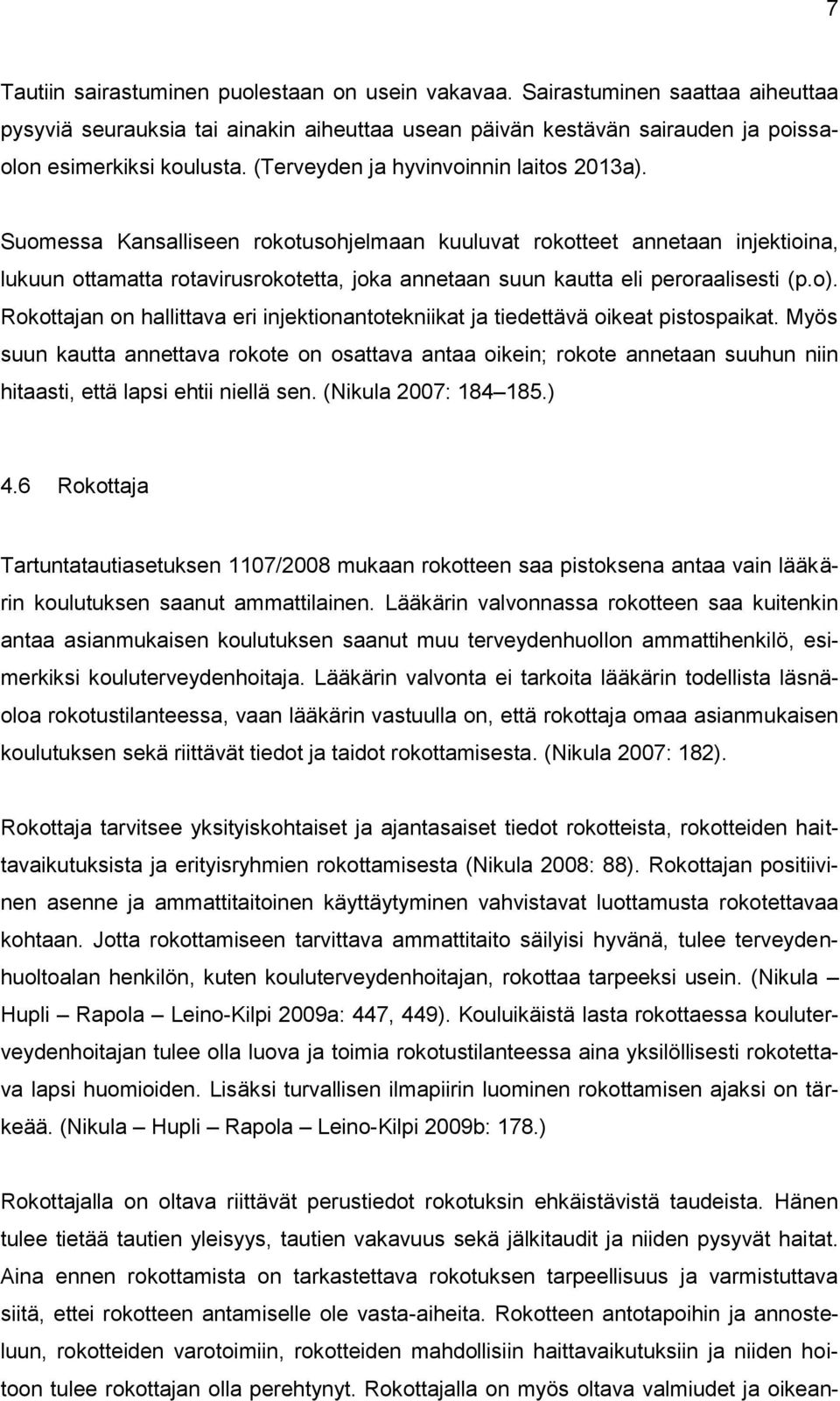 Suomessa Kansalliseen rokotusohjelmaan kuuluvat rokotteet annetaan injektioina, lukuun ottamatta rotavirusrokotetta, joka annetaan suun kautta eli peroraalisesti (p.o).