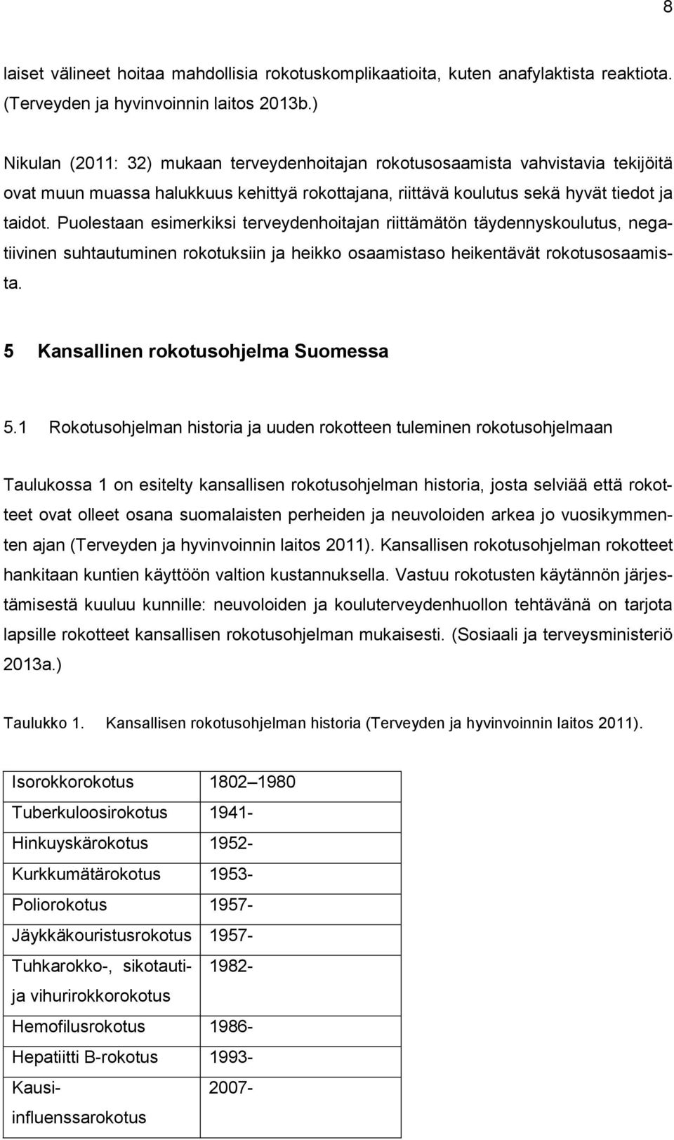 Puolestaan esimerkiksi terveydenhoitajan riittämätön täydennyskoulutus, negatiivinen suhtautuminen rokotuksiin ja heikko osaamistaso heikentävät rokotusosaamista.