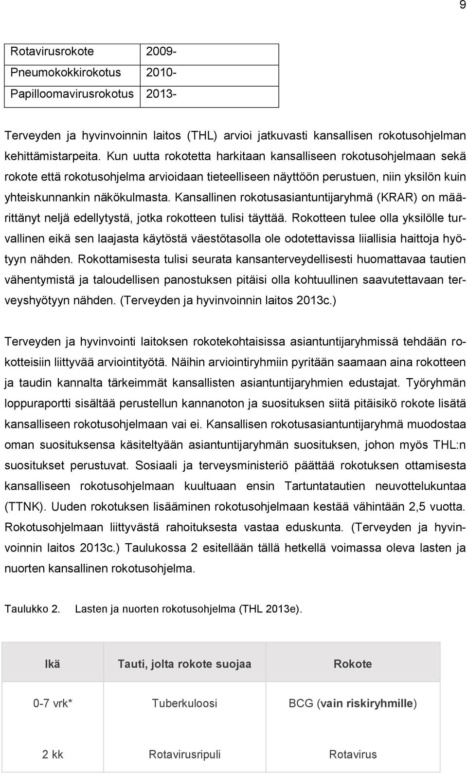 Kansallinen rokotusasiantuntijaryhmä (KRAR) on määrittänyt neljä edellytystä, jotka rokotteen tulisi täyttää.