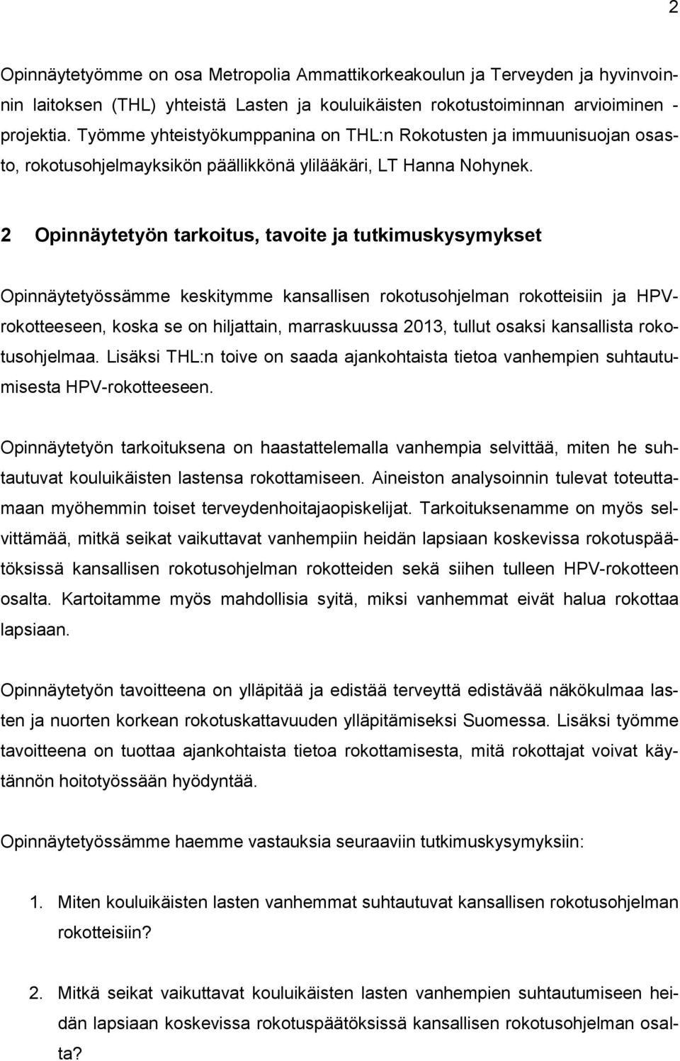 2 Opinnäytetyön tarkoitus, tavoite ja tutkimuskysymykset Opinnäytetyössämme keskitymme kansallisen rokotusohjelman rokotteisiin ja HPVrokotteeseen, koska se on hiljattain, marraskuussa 2013, tullut