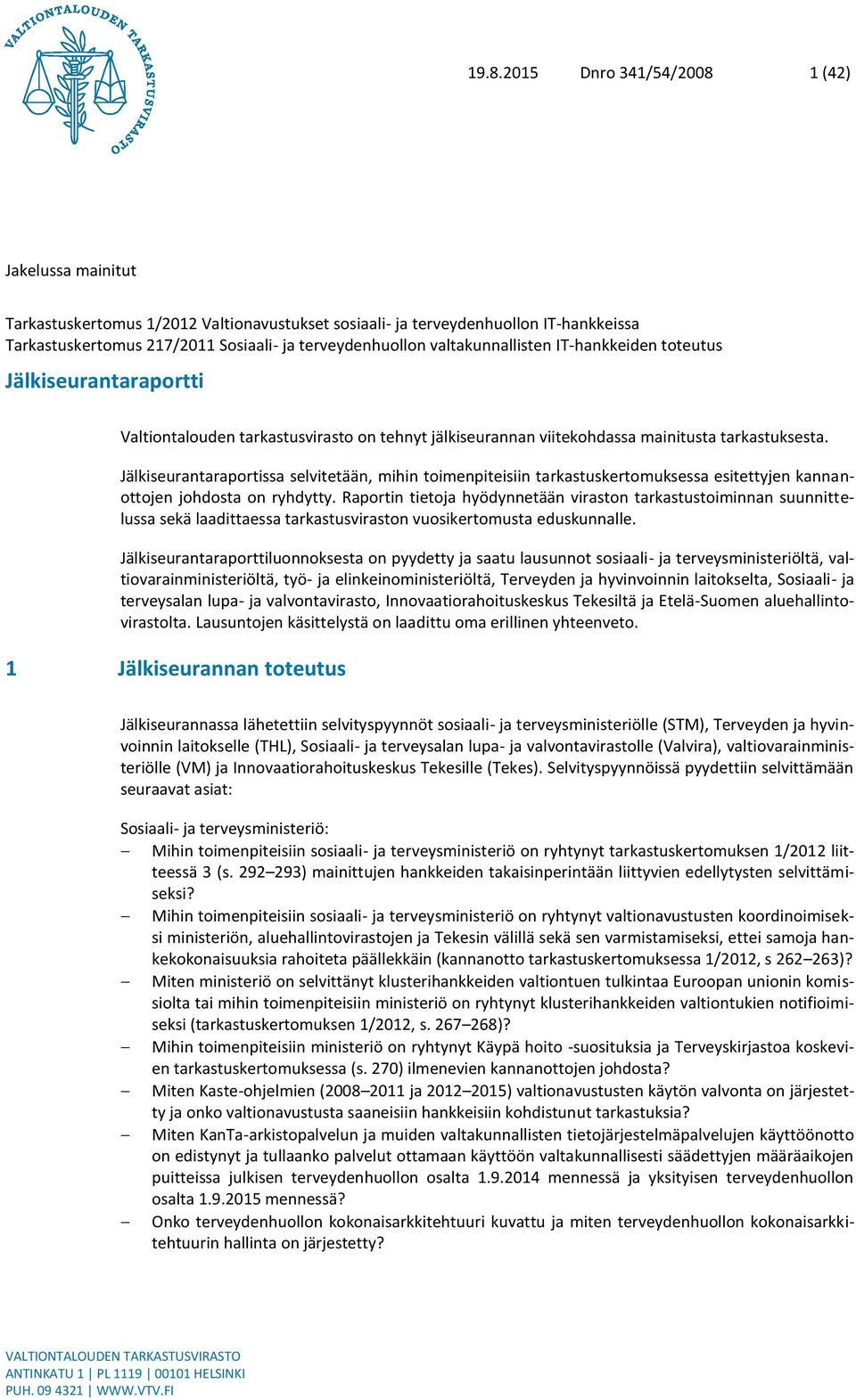 Jälkiseurantaraportissa selvitetään, mihin toimenpiteisiin tarkastuskertomuksessa esitettyjen kannanottojen johdosta on ryhdytty.
