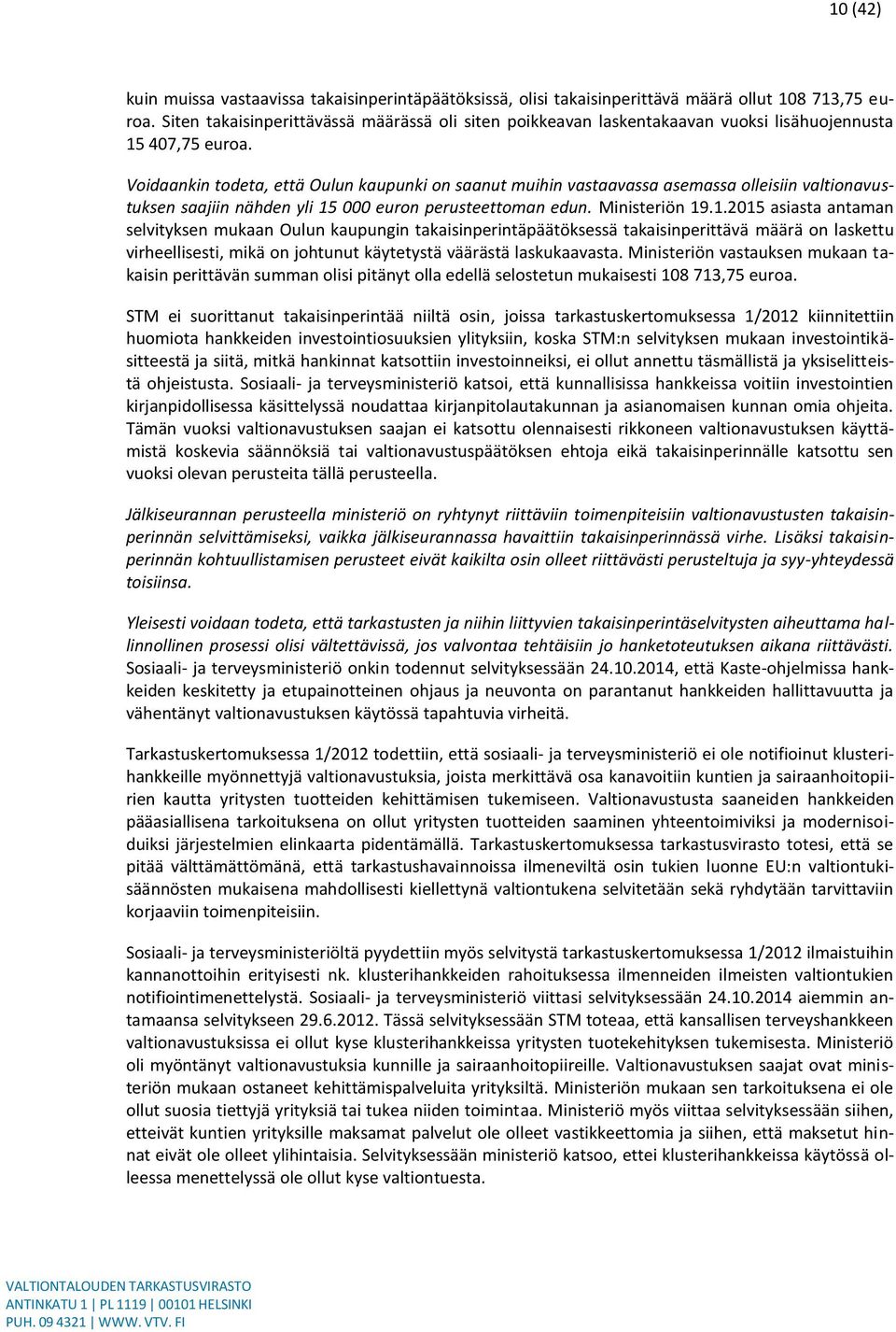 Voidaankin todeta, että Oulun kaupunki on saanut muihin vastaavassa asemassa olleisiin valtionavustuksen saajiin nähden yli 15