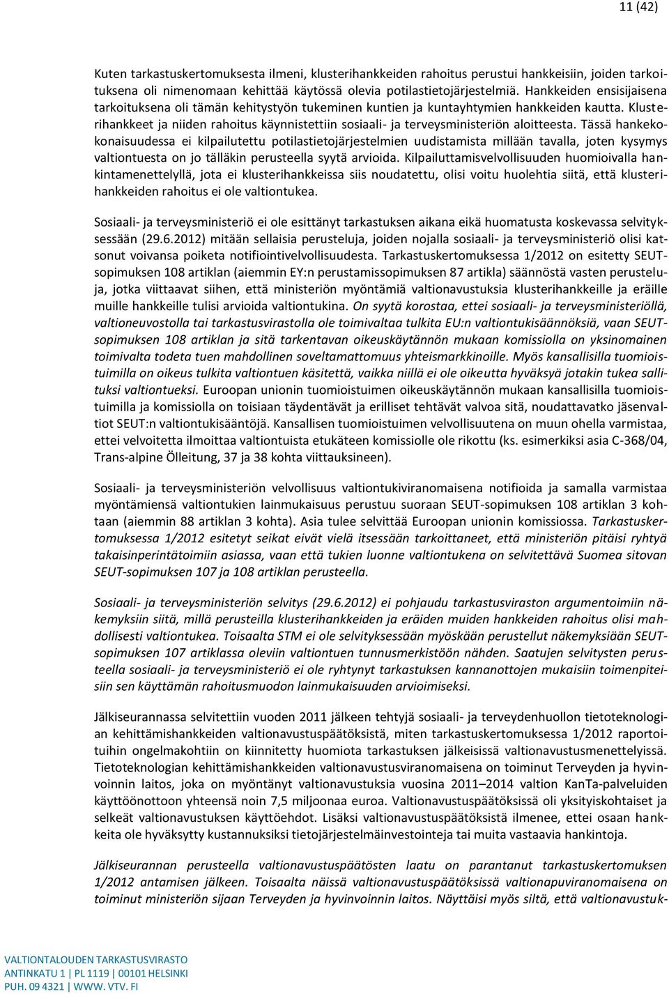 Klusterihankkeet ja niiden rahoitus käynnistettiin sosiaali- ja terveysministeriön aloitteesta.