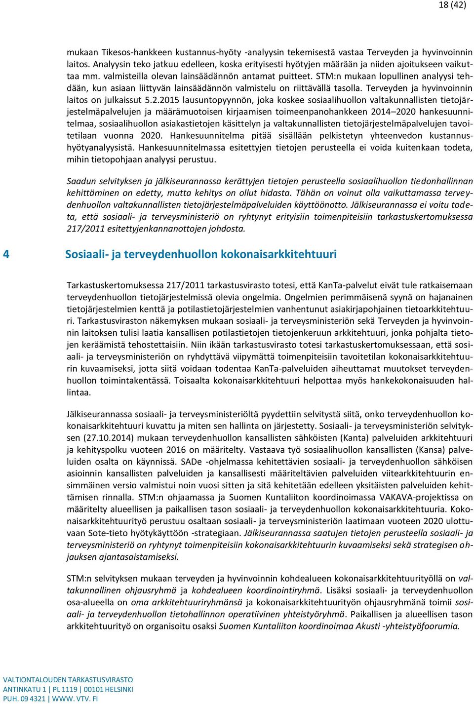 STM:n mukaan lopullinen analyysi tehdään, kun asiaan liittyvän lainsäädännön valmistelu on riittävällä tasolla. Terveyden ja hyvinvoinnin laitos on julkaissut 5.2.