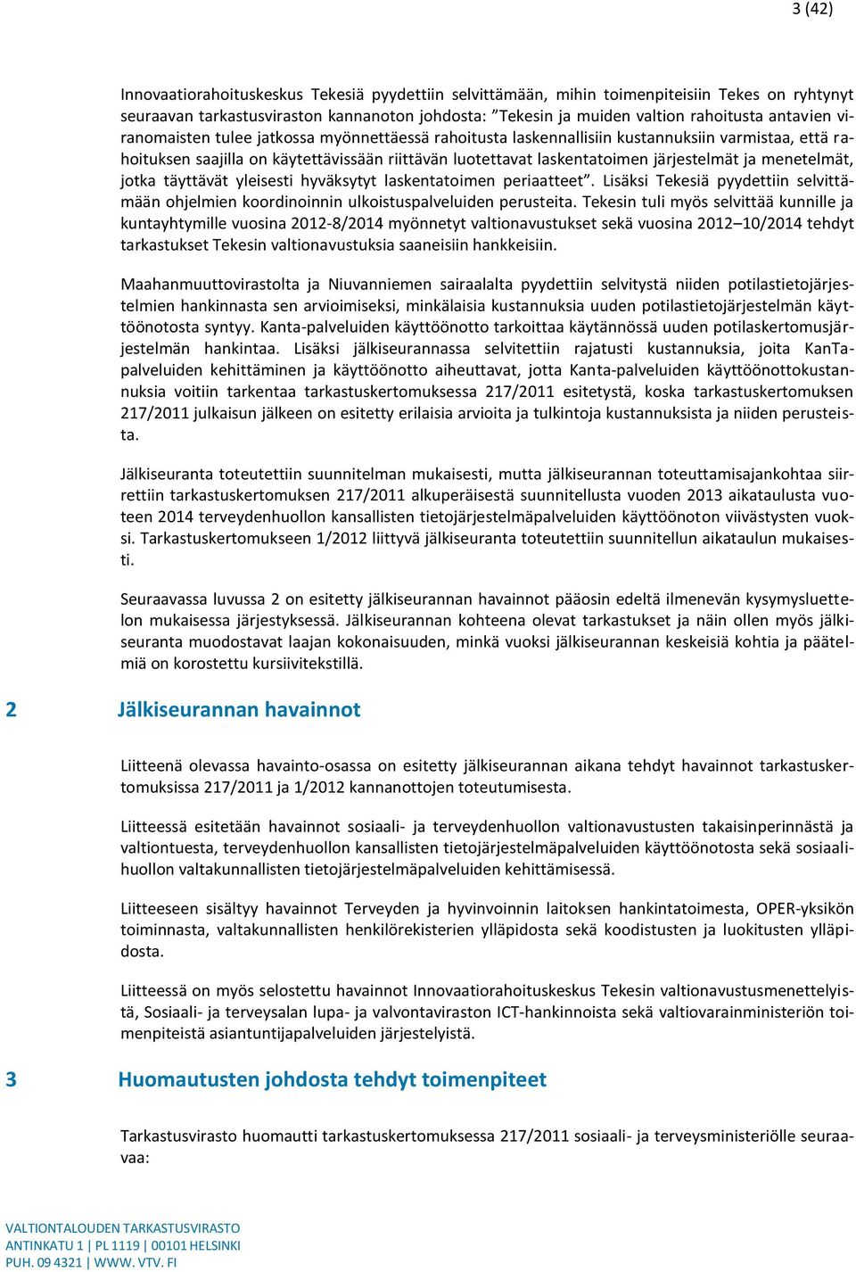 menetelmät, jotka täyttävät yleisesti hyväksytyt laskentatoimen periaatteet. Lisäksi Tekesiä pyydettiin selvittämään ohjelmien koordinoinnin ulkoistuspalveluiden perusteita.