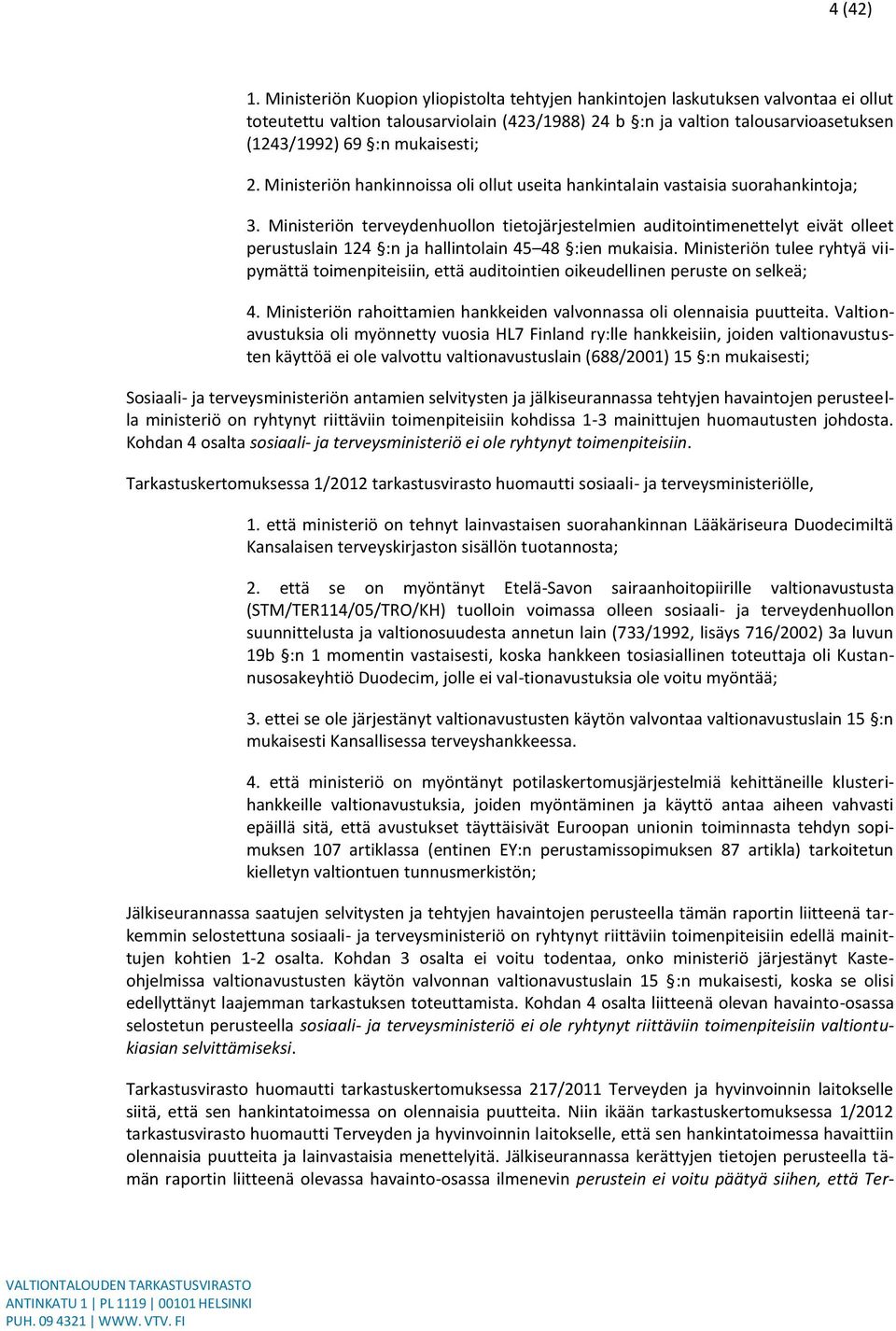 mukaisesti; 2. Ministeriön hankinnoissa oli ollut useita hankintalain vastaisia suorahankintoja; 3.