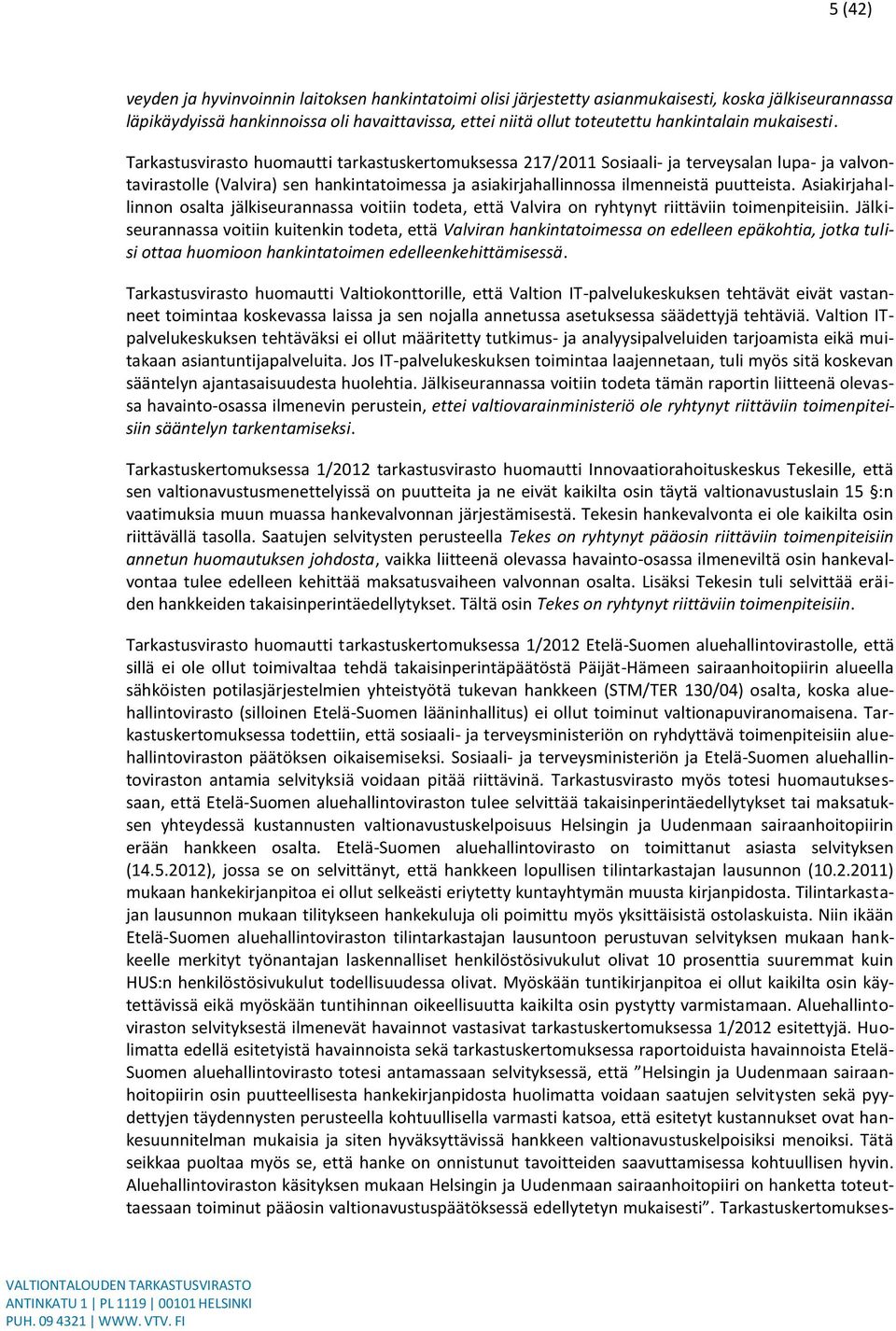 Tarkastusvirasto huomautti tarkastuskertomuksessa 217/2011 Sosiaali- ja terveysalan lupa- ja valvontavirastolle (Valvira) sen hankintatoimessa ja asiakirjahallinnossa ilmenneistä puutteista.