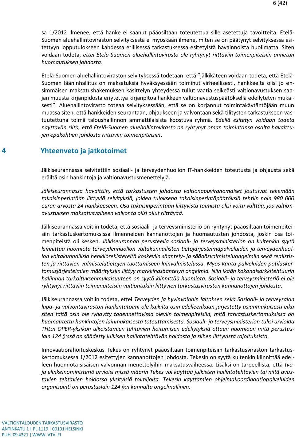 huolimatta. Siten voidaan todeta, ettei Etelä-Suomen aluehallintovirasto ole ryhtynyt riittäviin toimenpiteisiin annetun huomautuksen johdosta.