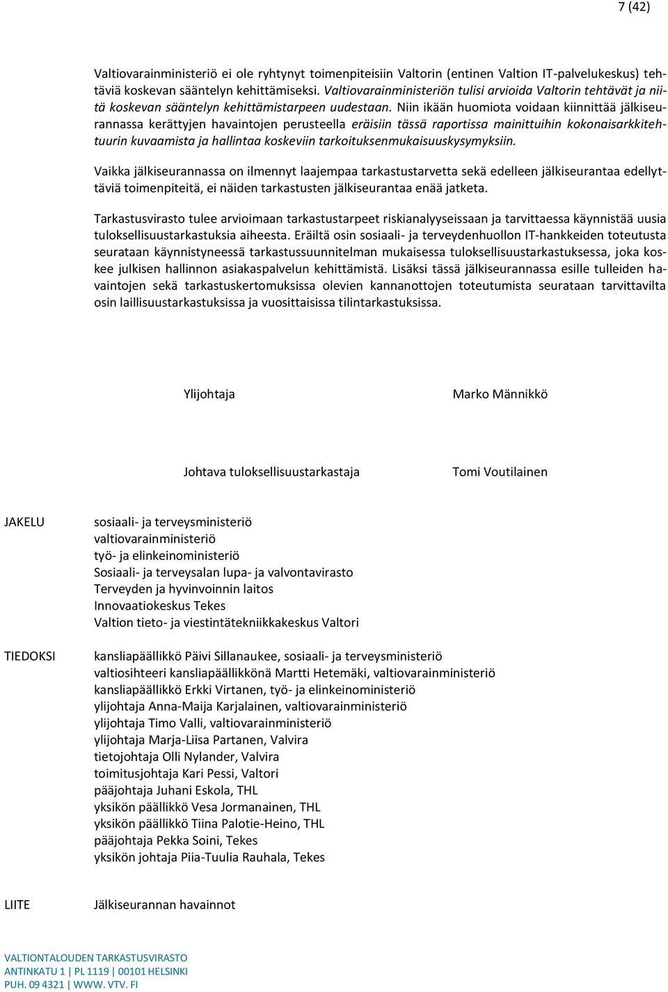 Niin ikään huomiota voidaan kiinnittää jälkiseurannassa kerättyjen havaintojen perusteella eräisiin tässä raportissa mainittuihin kokonaisarkkitehtuurin kuvaamista ja hallintaa koskeviin