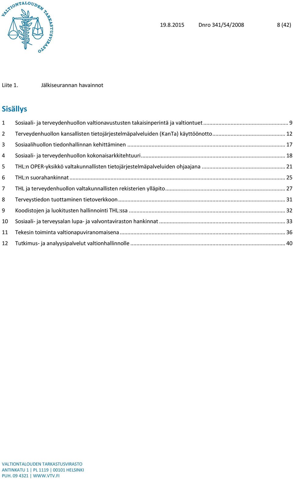 .. 18 THL:n OPER-yksikkö valtakunnallisten tietojärjestelmäpalveluiden ohjaajana... 21 THL:n suorahankinnat... 25 THL ja terveydenhuollon valtakunnallisten rekisterien ylläpito.