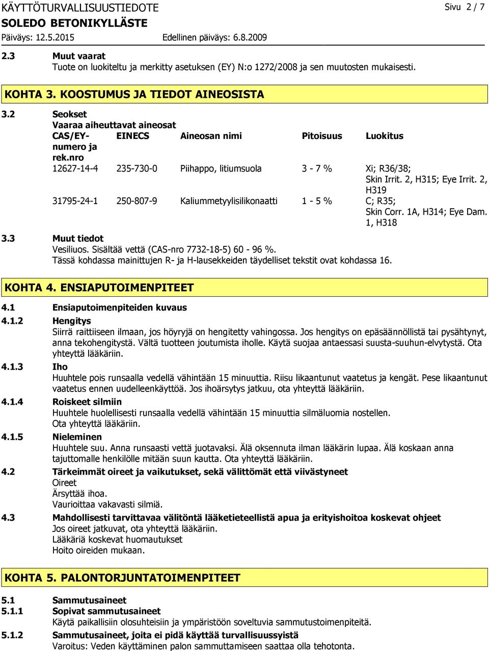 2, H319 31795-24-1 250-807-9 Kaliummetyylisilikonaatti 1-5 % C; R35; Skin Corr. 1A, H314; Eye Dam. 1, H318 3.3 Muut tiedot Vesiliuos. Sisältää vettä (CAS-nro 7732-18-5) 60-96 %.