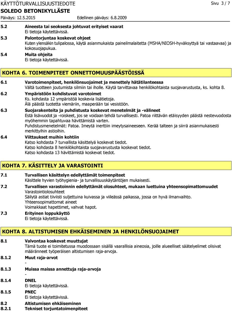 TOIMENPITEET ONNETTOMUUSPÄÄSTÖISSÄ 6.1 Varotoimenpiteet, henkilönsuojaimet ja menettely hätätilanteessa Vältä tuotteen joutumista silmiin tai iholle.