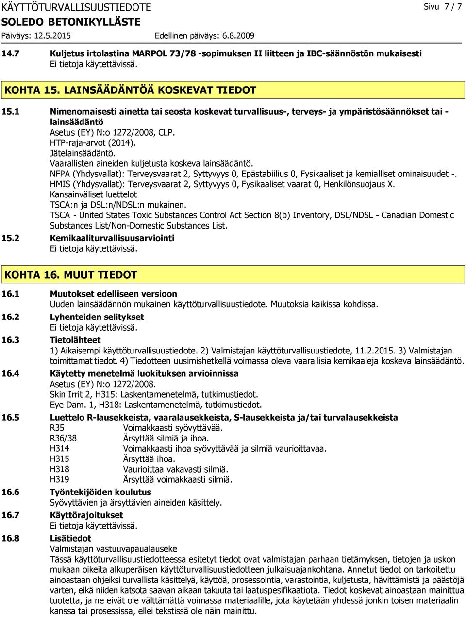 Vaarallisten aineiden kuljetusta koskeva lainsäädäntö. NFPA (Yhdysvallat): Terveysvaarat 2, Syttyvyys 0, Epästabiilius 0, Fysikaaliset ja kemialliset ominaisuudet -.