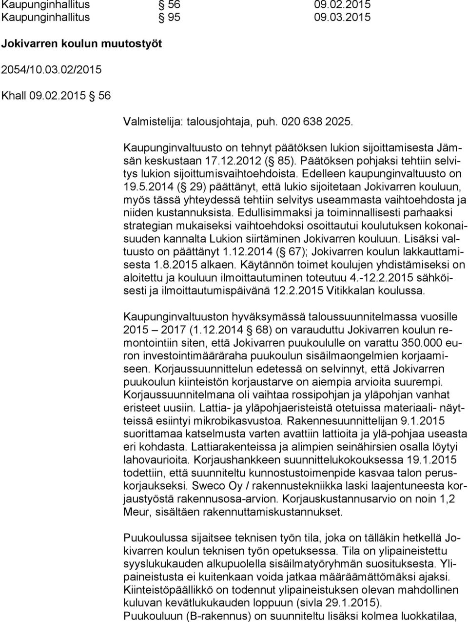 Edelleen kaupunginvaltuusto on 19.5.2014 ( 29) päättänyt, että lukio sijoitetaan Jokivarren kouluun, myös tässä yhteydessä tehtiin selvitys useammasta vaihtoehdosta ja niiden kustannuksista.