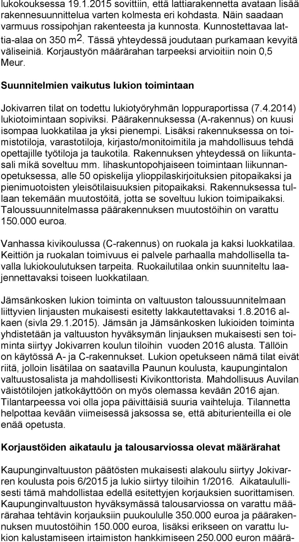 Suunnitelmien vaikutus lukion toimintaan Jokivarren tilat on todettu lukiotyöryhmän loppuraportissa (7.4.2014) lu kio toi min taan sopiviksi.