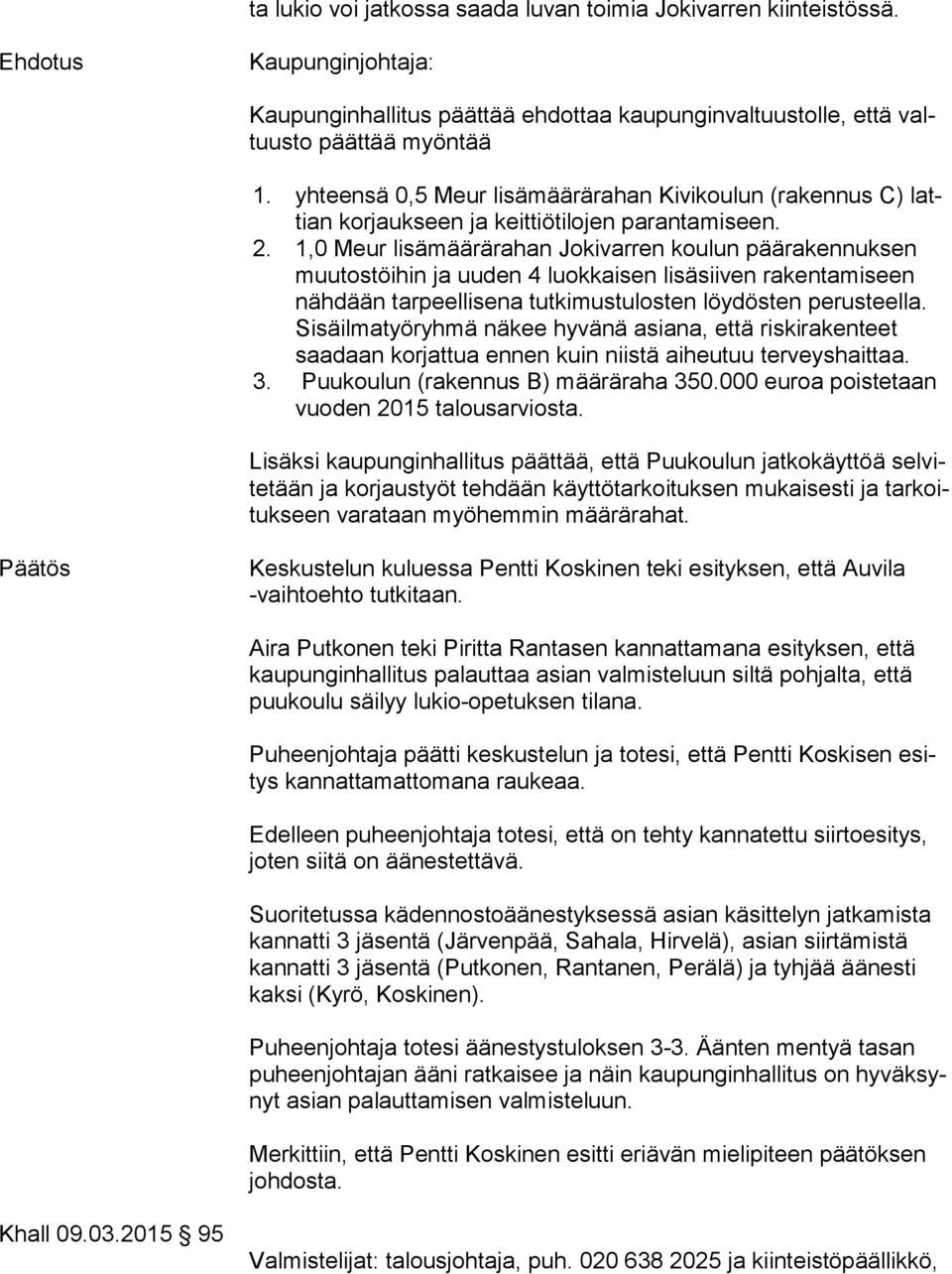 1,0 Meur lisämäärärahan Jokivarren koulun päärakennuksen muu tos töi hin ja uuden 4 luokkaisen lisäsiiven rakentamiseen näh dään tarpeellisena tutkimustulosten löydösten perusteella.