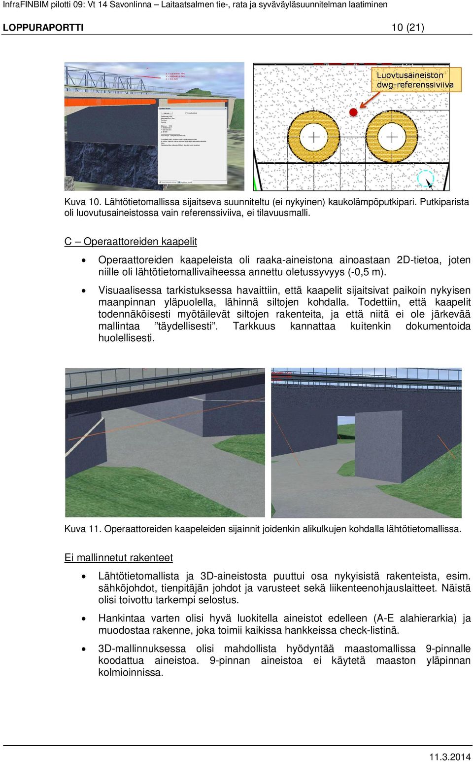 Visuaalisessa tarkistuksessa havaittiin, että kaapelit sijaitsivat paikoin nykyisen maanpinnan yläpuolella, lähinnä siltojen kohdalla.