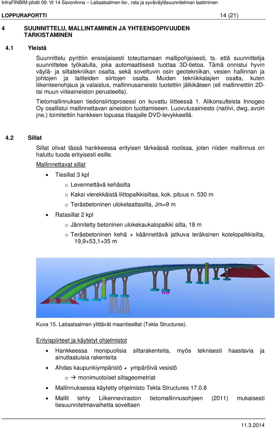 Tämä onnistui hyvin väylä- ja siltatekniikan osalta, sekä soveltuvin osin geotekniikan, vesien hallinnan ja johtojen ja laitteiden siirtojen osalta.