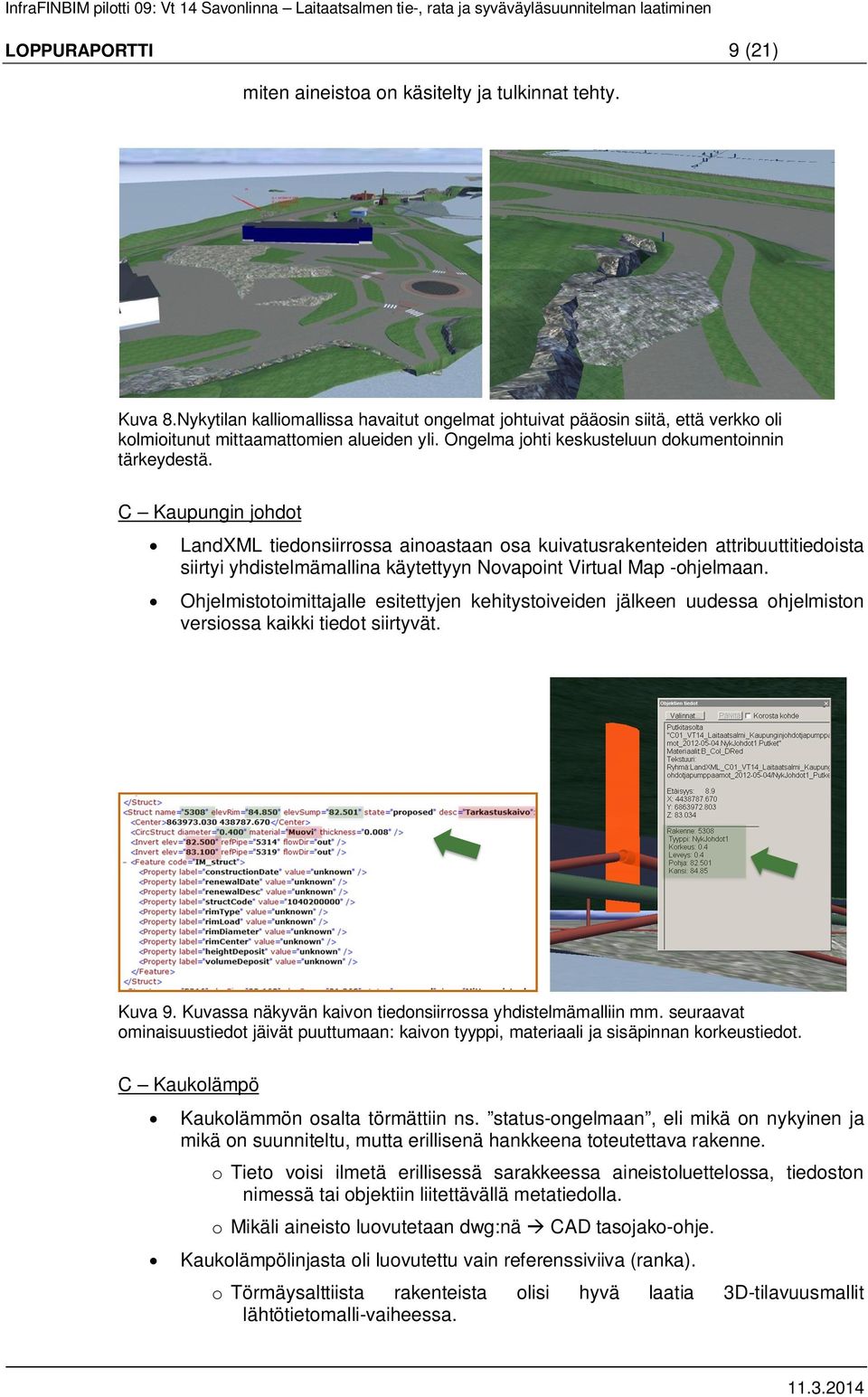 C Kaupungin johdot LandXML tiedonsiirrossa ainoastaan osa kuivatusrakenteiden attribuuttitiedoista siirtyi yhdistelmämallina käytettyyn Novapoint Virtual Map -ohjelmaan.