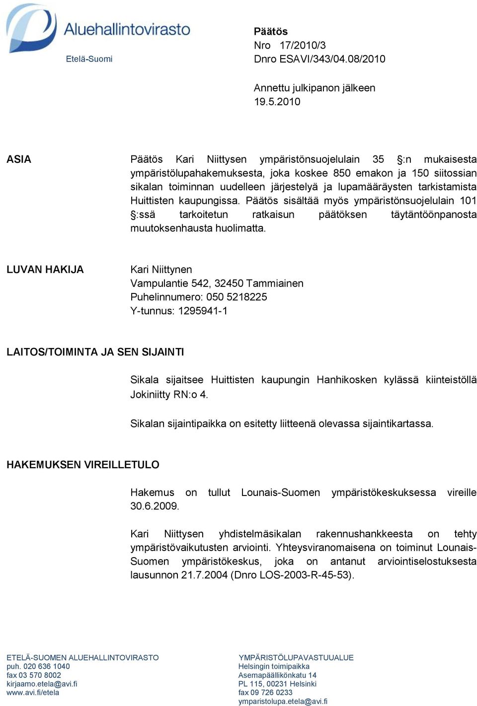 tarkistamista Huittisten kaupungissa. Päätös sisältää myös ympäristönsuojelulain 101 :ssä tarkoitetun ratkaisun päätöksen täytäntöönpanosta muutoksenhausta huolimatta.